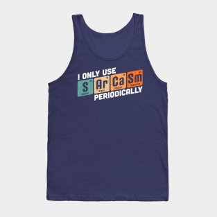 I Only Use Sarcasm Periodically Chemistry Periodic Table Tank Top